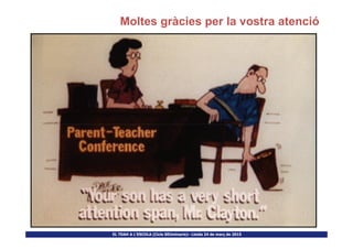 Moltes gràcies per la vostra atenció
EL TDAH A L’ESCOLA (Cicle SEUminaris)– Lleida 24 de març de 2015
 