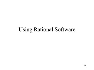 18
Using Rational Software
 