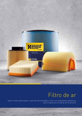 Filtro de ar
Assim o motor pode respirar: nosso filtro de ar protege o motor e os componentes eletrônicos,
pois a limpeza do ar se dá de forma eficiente.

10

 