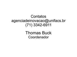 Contatos
agenciadeinovacao@unifacs.br
(71) 3342-6911
Thomas Buck
Coordenador
 