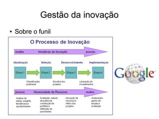 Gestão da inovação
● Sobre o funil
 