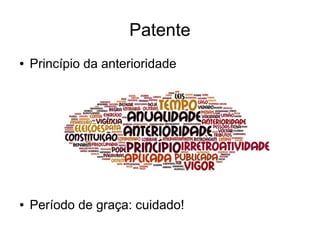 Patente
● Princípio da anterioridade
●
●
●
●
●
●
● Período de graça: cuidado!
 