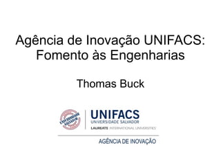 Agência de Inovação UNIFACS:
Fomento às Engenharias
Thomas Buck
 