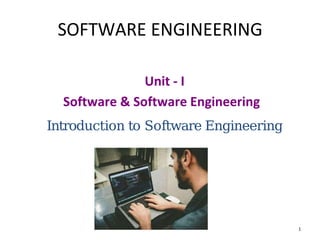 SOFTWARE ENGINEERING
Unit - I
Software & Software Engineering
Introduction to Software Engineering
1
 