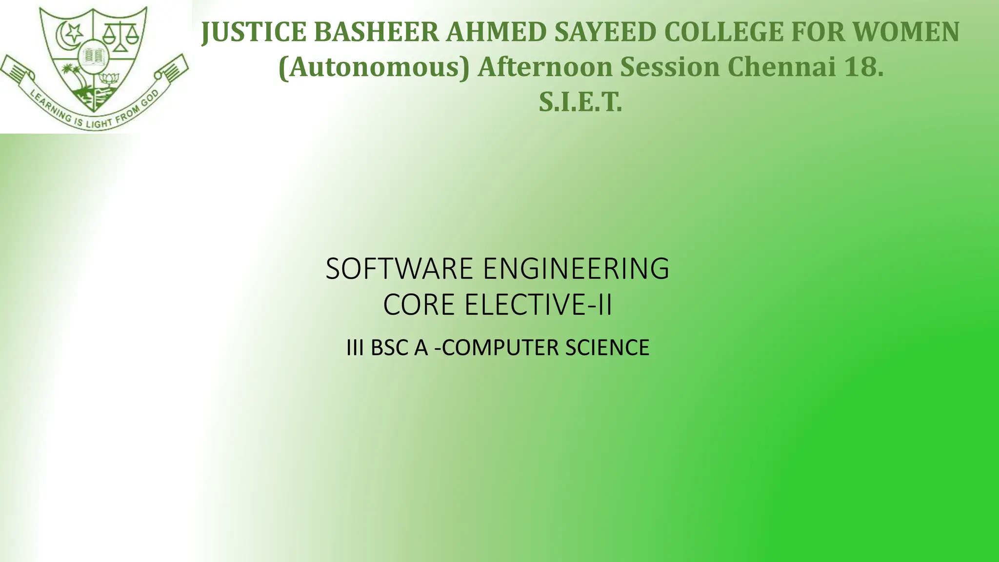 JUSTICE BASHEER AHMED SAYEED COLLEGE FOR WOMEN
(Autonomous) Afternoon Session Chennai 18.
S.I.E.T.
SOFTWARE ENGINEERING
CORE ELECTIVE-II
III BSC A -COMPUTER SCIENCE
 