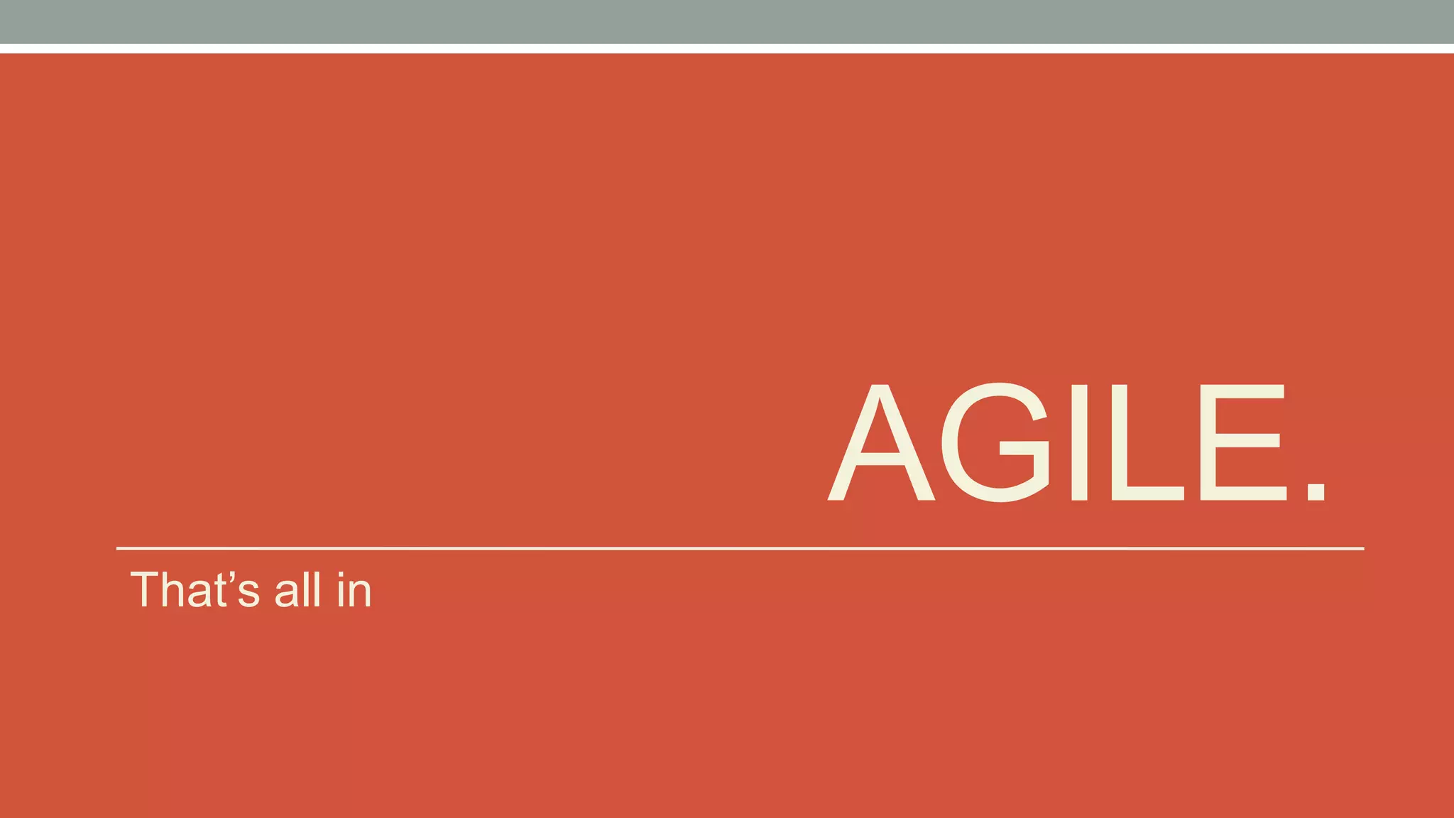 AGILE.
That’s all in
 