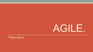 AGILE.
That’s all in
 