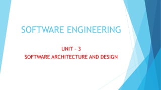 SOFTWARE ENGINEERING
UNIT – 3
SOFTWARE ARCHITECTURE AND DESIGN
 