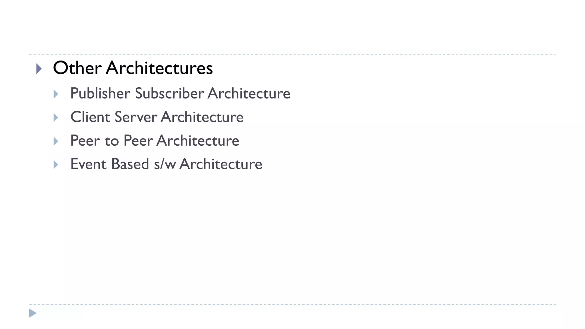  Other Architectures
 Publisher Subscriber Architecture
 Client Server Architecture
 Peer to Peer Architecture
 Event Based s/w Architecture
 