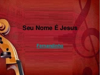 Seu Nome É Jesus
Fernandinho
 
