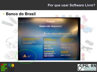 Por que usar Software Livre?
Banco do Brasil
 