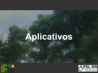 Aplicativos
 