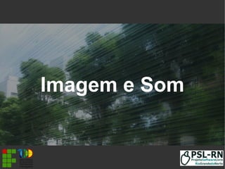 Imagem e Som
 