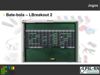 Jogos
Bate-bola – LBreakout 2
 
