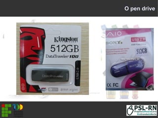 O pen drive
 