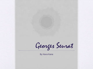 Georges Seurat
 By Hava Kane
 