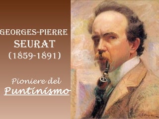 GEORGES-PIERRE
SEURAT
(1859-1891)
Pioniere del
Puntinismo
 