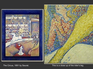 The Circus, 1891 by Seurat.

This is a close up of the rider’s leg.

 