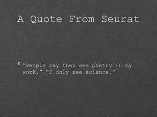 A Quote From Seurat



“People say they see poetry in my
work.” “I only see science.”
 