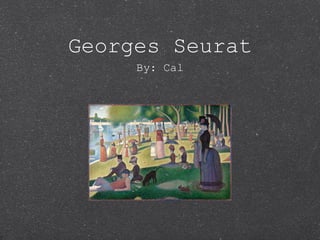 Georges Seurat
     By: Cal
 