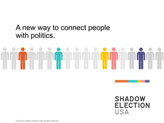 A new way to connect people
with politics.




© 2012 by Shadow Election USA. All rights reserved.
 