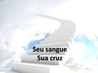 Seu sangue
Sua cruz
 