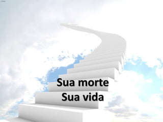 Sua morte
Sua vida
 