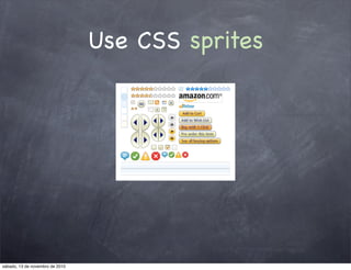 Use CSS sprites
sábado, 13 de novembro de 2010
 