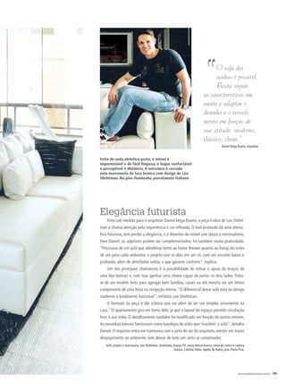 “     O sofá dos
                                                                                        sonhos é possível.
                                                                                        Basta seguir
                                                                                  as características em
                                                                                  mente e adaptar o
                                                                                  desenho e o revesti-
                                                                                  mento em função de
                                                                                  sua atitude: moderno,
                                                                                  clássico, clean.”
                                                                                                 Daniel Veiga Bueno, arquiteto


Feito de seda sintética prata, o móvel é
impermeável e de fácil limpeza; o toque confortável
é perceptível à distância. A estrutura é cercada
pela marcenaria de laca branca com design de Léo
Shehtman. No piso iluminado, porcelanato italiano




Elegância futurista
    Feito sob medida para o arquiteto Daniel Veiga Bueno, a peça é obra de Leo Sheht-
man e chama atenção pela imponência e cor refinada. O tom prateado dá uma atmos-
fera futurista, sem perder a elegância, e o desenho do móvel une classe e minimalismo.
Para Daniel, os adjetivos podem ser complementados: há também muita praticidade.
“Precisava de um sofá que atendesse tanto ao home theater quanto ao living. Ao invés
de um para cada ambiente, o projeto une os dois em um só, com um encosto baixo e
profundo, além de almofadas soltas, o que garante conforto”, explica.
    Um dos principais chamarizes é a possibilidade de retirar o apoio de braços de
uma das laterais e, com isso, ganhar uma chaise capaz de juntar os dois lados. Trata-
se de um modelo feito para agregar bem famílias, casais ou até mesmo ser um ótimo
componente de uma festa ou recepção íntima. “O diferencial desse sofá está no design
moderno e totalmente funcional”, enfatiza Leo Shehtman.
    O formato da peça é tão icônico que vai além de ser um simples ornamento na
casa. “O apartamento gira em torno dele, já que o layout do espaço permite circulação
livre à sua volta. O detalhamento também foi modificado em função de outros móveis.
As mesinhas laterais funcionam como bandejas de vidro que ‘mordem’ o sofá”, detalha
Daniel. O requinte entra em harmonia com o jeito de ser do arquiteto, mestre em trazer
despojamento ao ambiente, sem deixar de lado um certo ar conservador.
   Sofá, projeto e marcenaria, Léo Shehtman; almofadas, Espaço TIL; mesa lateral branca, mesa de centro e cadeira
                                                         branca, Catellan Itália; tapete, By kamy; piso, Punto Piso.




                                                                                                              www.portaldecoracao.com.br |55
 