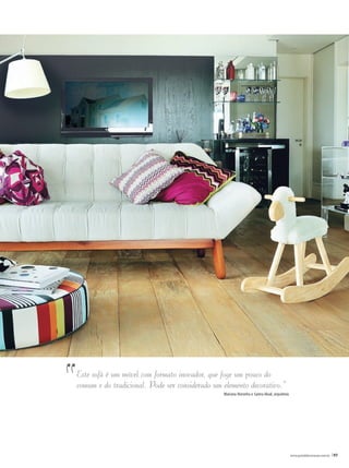 “   Este sofá é um móvel com formato inovador, que foge um pouco do
    comum e do tradicional. Pode ser considerado um elemento decorativo.”
                                                    mariana Noronha e Samra Akad, arquitetas




                                                                                               www.portaldecoracao.com.br |57
 