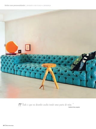 Sofás com personalidade | Invente o seu e faça a dIferença




                 “
                       Tudo o que eu desenho acaba tendo uma parte de mim. ”
                                                                      Guilherme Torres, arquiteto




58|
 