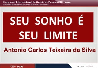 SEU SONHO É
SEU LIMITE
Antonio Carlos Teixeira da Silva
 