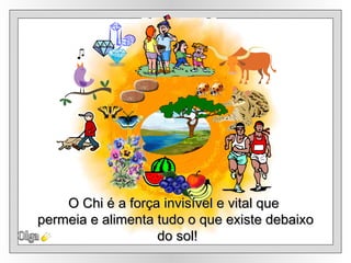 Olga O Chi é a força invisível e vital que  permeia e alimenta tudo o que existe debaixo do sol! 