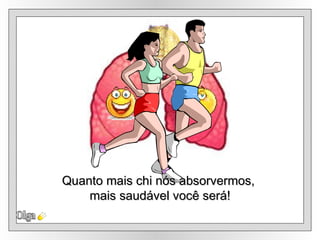 Olga Quanto mais chi nós absorvermos,  mais saudável você será! 