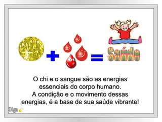 Olga + O chi e o sangue são as energias  essenciais do corpo humano.  A condição e o movimento dessas  energias, é a base de sua saúde vibrante!  Saúde = 