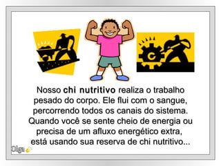 Nosso  chi nutritivo  realiza o trabalho pesado do corpo. Ele flui com o sangue, percorrendo todos os canais do sistema. Quando você se sente cheio de energia ou precisa de um afluxo energético extra,  está usando sua reserva de chi nutritivo... Olga 