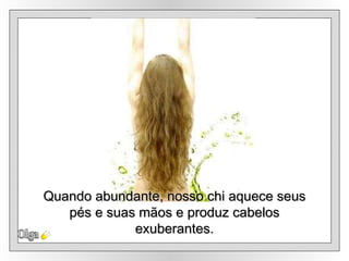 Olga Quando abundante, nosso chi aquece seus pés e suas mãos e produz cabelos exuberantes. 