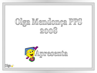 Apresenta Olga Olga Mendonça PPS 2008 