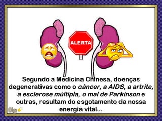 Segundo a Medicina Chinesa, doenças
degenerativas como o câncer, a AIDS, a artrite,
  a esclerose múltipla, o mal de Parkinson e
  outras, resultam do esgotamento da nossa
                 energia vital...
 