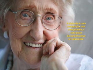 A Vida não é uma competição, mas uma jornada, e cada passodo caminho deve ser saboreado.