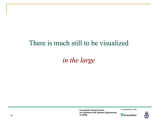 There is much still to be visualized

                 in the large




37
 