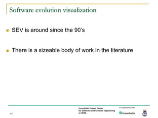 Software evolution visualization

    SEV is around since the 90’s


    There is a sizeable body of work in the literature




    47
 