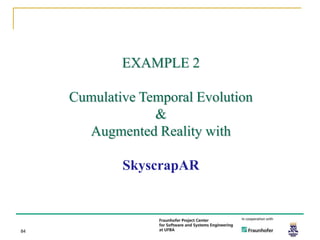 EXAMPLE 2

     Cumulative Temporal Evolution
                  &
       Augmented Reality with

             SkyscrapAR



84
 