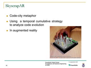 SkyscrapAR

    Code-city metaphor
    Using a temporal cumulative strategy
     to analyze code evolution
    In augmented reality




90
 