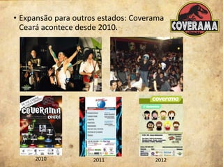 • Expansão para outros estados: Coverama
Ceará acontece desde 2010.
2010 2011 2012
 