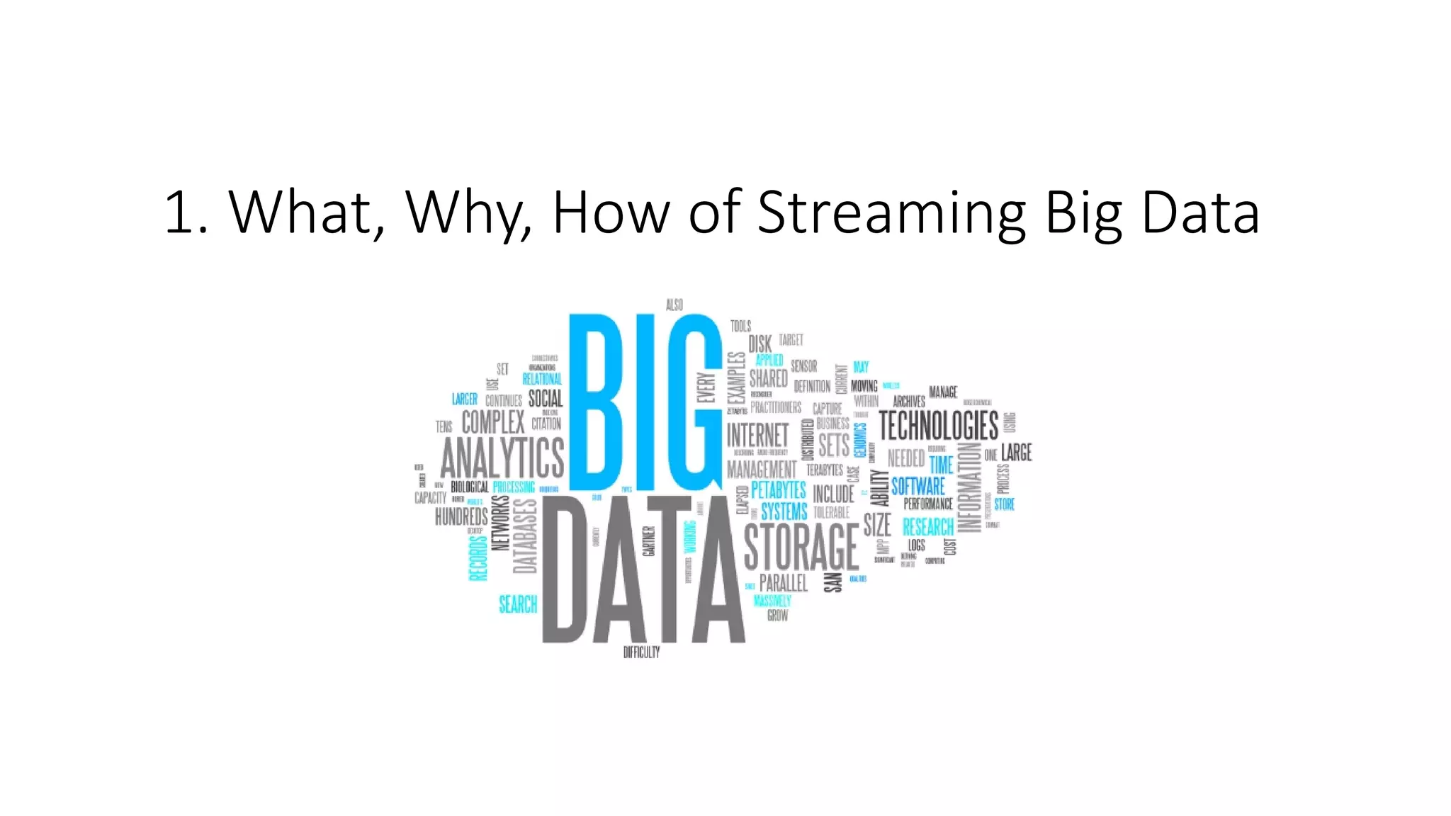1. What, Why, How of Streaming Big Data
 