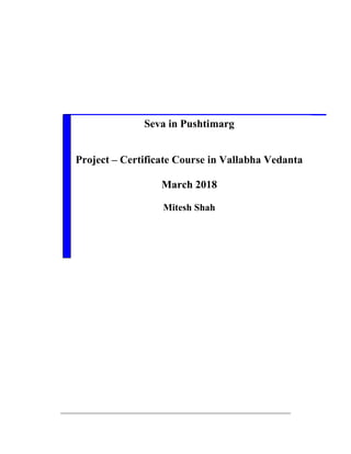 Seva in Pushtimarg
Project – Certificate Course in Vallabha Vedanta
March 2018
Mitesh Shah
 