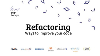 Refactoring
Ways to improve your code
 