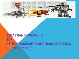 SEBASTIAN RONCANCIO
807
HTTP://TICSEBASTIANRONCANCIO807.BLO
GSPOT.COM.CO/
 
