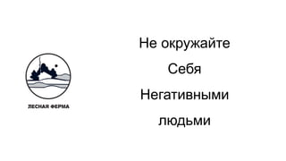 Не окружайте
Себя
Негативными
людьми
 